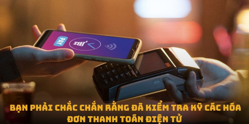 Kiểm tra kỹ hóa đơn đã thanh toán là điều bạn phải nắm chắc