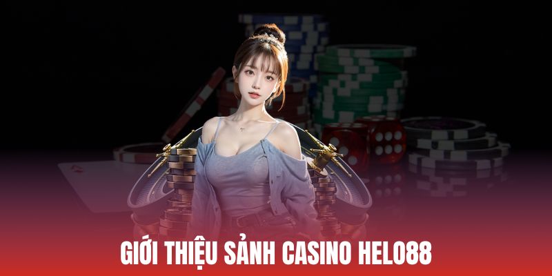 Khái quát sảnh cược Casino Helo88 hot nhất 2024