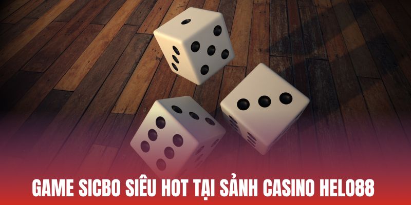 Tựa game sicbo siêu hot tại Casino Helo88