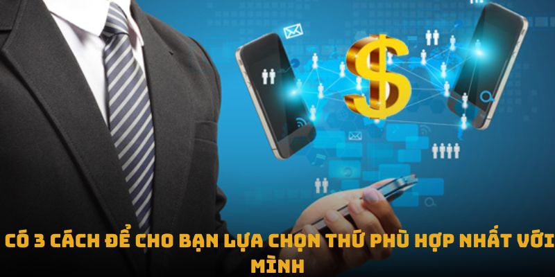 Có 3 cách để cho bạn lựa chọn thứ phù hợp nhất với mình