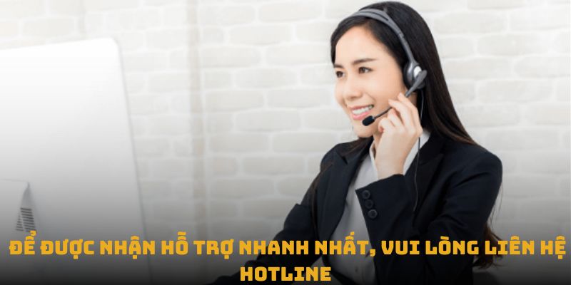 Để được nhận hỗ trợ nhanh nhất, vui lòng liên hệ hotline