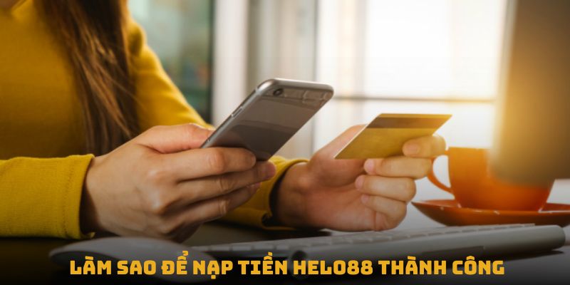 Làm sao để nạp tiền Helo88 thành công