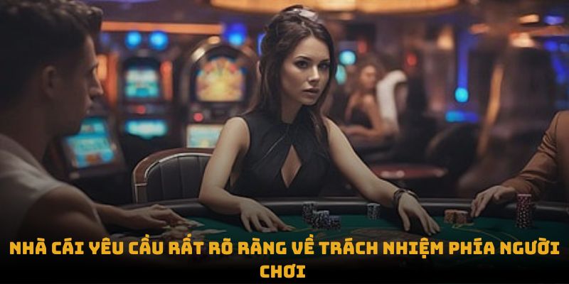 Nhà cái yêu cầu rất rõ ràng về trách nhiệm phía người chơi